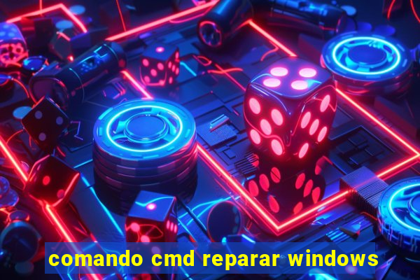 comando cmd reparar windows